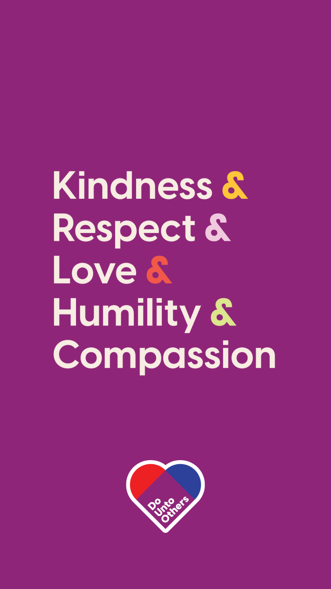 Kindness and Respect and Love and Humility and Compassion